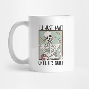 I'll Just Wait Until It's Quiet Skeleton Teacher Mug